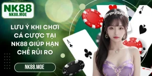 Lưu Ý Khi Chơi Cá Cược Tại NK88