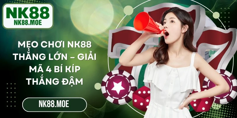 Mẹo Chơi NK88 Thắng Lớn